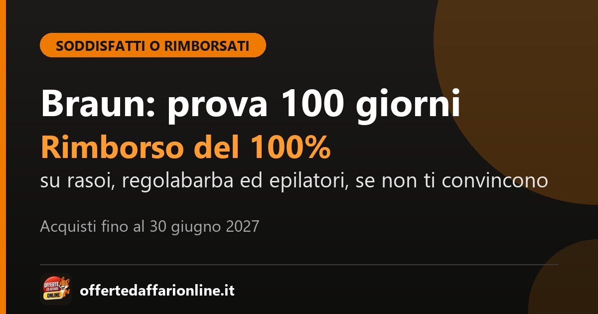 Braun Soddisfatti o Rimborsati: 100 giorni di prova e rimborso del 100% su rasoi, regolabarba ed epilatori Braun