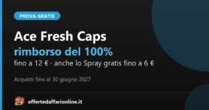 Ace ti rimborsa 2026: Fresh Caps rimborsate al 100 per cento fino a 12 euro, acquisti fino al 30 giugno 2027