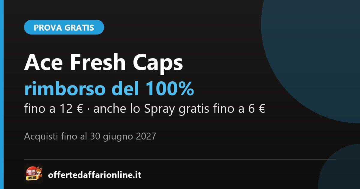 Ace ti rimborsa 2026: Fresh Caps rimborsate al 100 per cento fino a 12 euro, acquisti fino al 30 giugno 2027