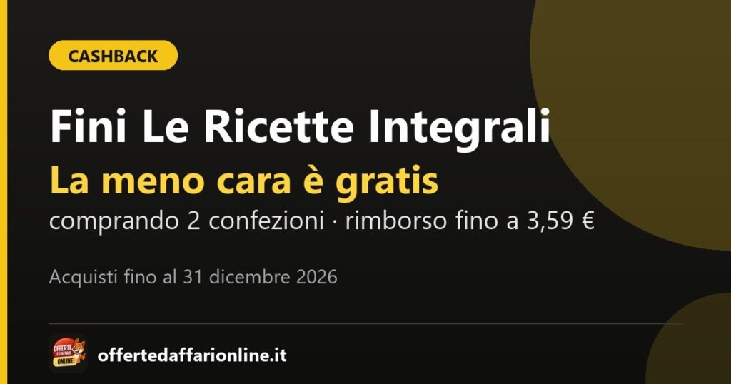 Cashback Fini Ti ripaga di gusto: compri 2 confezioni di Le Ricette Integrali e la meno cara è rimborsata, fino a 3,59 euro
