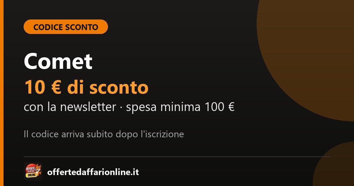 Codice sconto Comet: 10 euro di sconto iscrivendosi alla newsletter, con una spesa minima di 100 euro