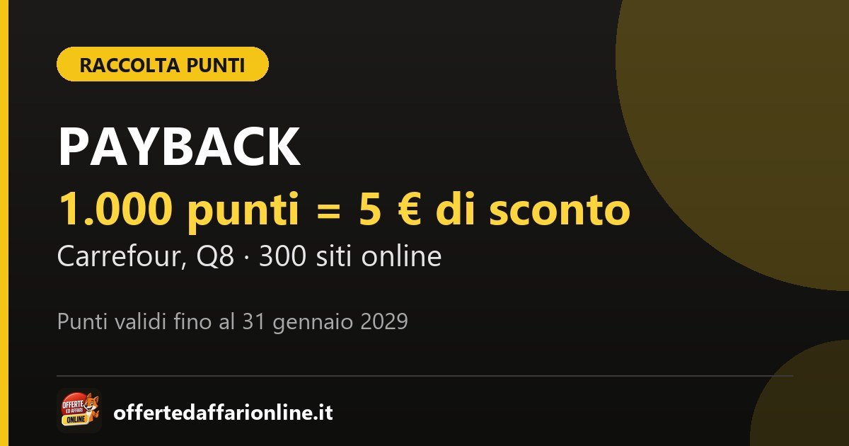 PAYBACK: punti da Carrefour, Q8, Mondadori Store e online, 1.000 punti = 5 € di sconto, punti validi fino al 31 gennaio 2029